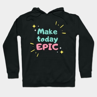 Make today epic! Hoodie